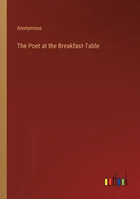 El poeta en la mesa del desayuno - The Poet at the Breakfast-Table