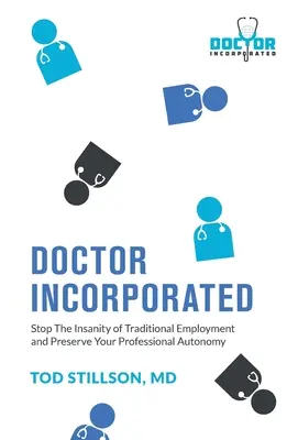 Doctor Incorporated: Detenga la locura del empleo tradicional y conserve su autonomía profesional. - Doctor Incorporated: Stop the Insanity of Traditional Employment and Preserve Your Professional Autonomy
