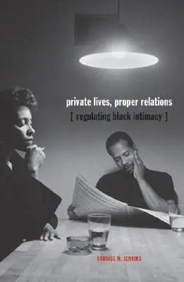 Vidas privadas, relaciones apropiadas: La regulación de la intimidad negra - Private Lives, Proper Relations: Regulating Black Intimacy