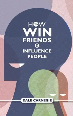 Cómo Ganar Amigos E Influir En La Gente: Guía de autoayuda de Dale Carnegie - How To Win Friends And Influence People: Dale Carnegie's Self Help Guide