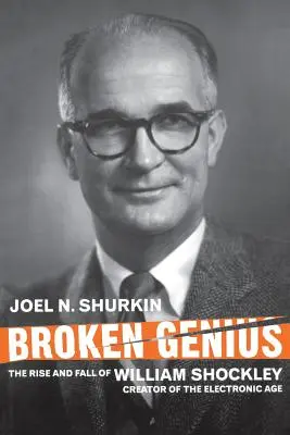 Broken Genius: Auge y caída de William Shockley, creador de la era electrónica - Broken Genius: The Rise and Fall of William Shockley, Creator of the Electronic Age