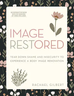 Imagen restaurada - Incluye serie de vídeos de seis sesiones: Derribe la vergüenza y la inseguridad para experimentar una renovación de la imagen corporal - Image Restored - Includes Six-Session Video Series: Tear Down Shame and Insecurity to Experience a Body Image Renovation