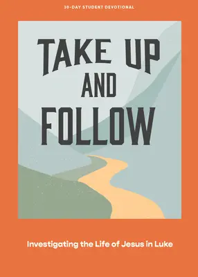 Toma y sigue - Devocional para adolescentes: Investigar la vida de Jesús en Lucas Tomo 4 - Take Up and Follow - Teen Devotional: Investigating the Life of Jesus in Luke Volume 4