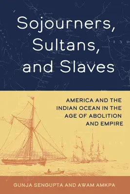 Sojourners, Sultans, and Slaves: América y el Océano Índico en la Era de la Abolición y el Imperio - Sojourners, Sultans, and Slaves: America and the Indian Ocean in the Age of Abolition and Empire