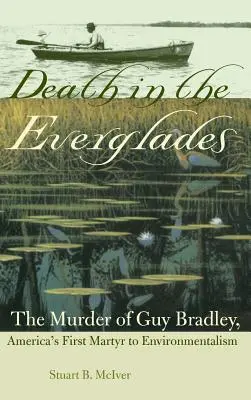 Muerte en los Everglades: El asesinato de Guy Bradley, primer mártir del ecologismo en Estados Unidos - Death in the Everglades: The Murder of Guy Bradley, America's First Martyr to Environmentalism