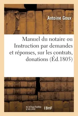 Manuel du notaire ou Instruction par demandes et rponses, sur les contrats, donations, testaments