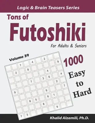 Toneladas de Futoshiki para Adultos y Mayores: 1000 Puzzles de Fácil a Difícil - Tons of Futoshiki for Adults & Seniors: 1000 Easy to Hard Puzzles