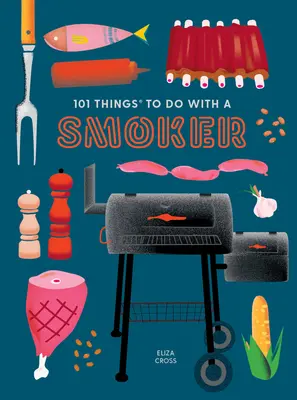 101 cosas que hacer con un ahumador - 101 Things to Do with a Smoker