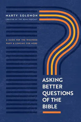 Cómo hacer mejores preguntas a la Biblia: Una guía para los heridos, desconfiados y ávidos de más - Asking Better Questions of the Bible: A Guide for the Wounded, Wary, and Longing for More