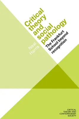 Teoría crítica y patología social: La Escuela de Frankfurt más allá del reconocimiento - Critical Theory and Social Pathology: The Frankfurt School Beyond Recognition