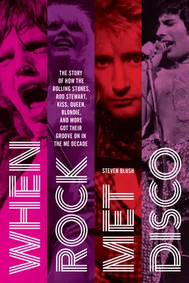 Cuando el rock se encontró con la música disco: La historia de cómo los Rolling Stones, Rod Stewart, Kiss, Queen, Blondie y otros se pusieron de moda en la década de los 50. - When Rock Met Disco: The Story of How the Rolling Stones, Rod Stewart, Kiss, Queen, Blondie and More Got Their Groove on in the Me Decade