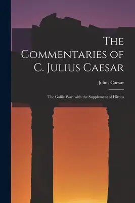 Los Comentarios de C. Julio César: La guerra de las Galias. con el Suplemento de Hircio - The Commentaries of C. Julius Caesar: The Gallic War. with the Supplement of Hirtius