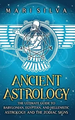 Astrología Antigua: La guía definitiva de la astrología babilónica, egipcia y helenística y de los signos del zodiaco - Ancient Astrology: The Ultimate Guide to Babylonian, Egyptian, and Hellenistic Astrology and the Zodiac Signs