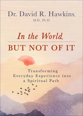 En el mundo, pero no de él: Cómo transformar la experiencia cotidiana en un camino espiritual - In the World, But Not of It: Transforming Everyday Experience Into a Spiritual Path