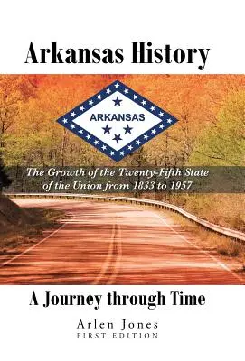 Historia de Arkansas: Un viaje en el tiempo: El crecimiento del vigésimo quinto estado de la Unión desde 1833 hasta 1957 - Arkansas History: A Journey through Time: The Growth of the Twenty-Fifth State of the Union from 1833 to 1957