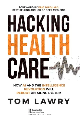 Hackear la sanidad: Cómo la IA y la revolución de la inteligencia reactivarán un sistema enfermo - Hacking Healthcare: How AI and the Intelligence Revolution Will Reboot an Ailing System