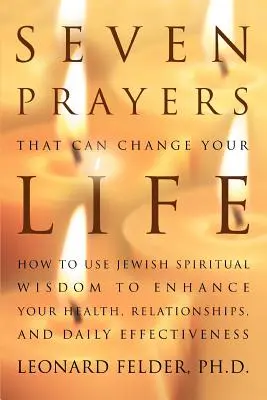 Siete oraciones que pueden cambiar tu vida: Cómo utilizar la sabiduría espiritual judía para mejorar tu salud, tus relaciones y tu eficacia diaria - Seven Prayers That Can Change Your Life: How to Use Jewish Spiritual Wisdom to Enhance Your Health, Relationships, and Daily Effectiveness