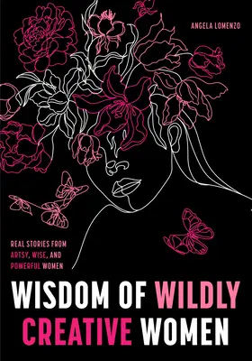 Sabiduría de mujeres salvajemente creativas: Historias reales de mujeres inspiradoras, artísticas y empoderadas - Wisdom of Wildly Creative Women: Real Stories from Inspirational, Artistic, and Empowered Women