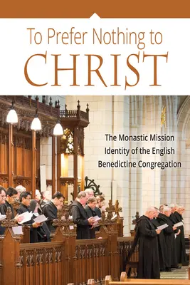 To Prefer Nothing to Christ: La misión monástica de la congregación benedictina inglesa - To Prefer Nothing to Christ: The Monastic Mission of the English Benedictine Congregation