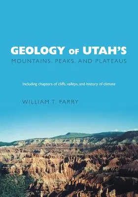 Geología de las montañas, picos y mesetas de Utah: Incluye descripciones de acantilados, valles e historia climática - Geology of Utah's Mountains, Peaks, and Plateaus: Including descriptions of cliffs, valleys, and climate history