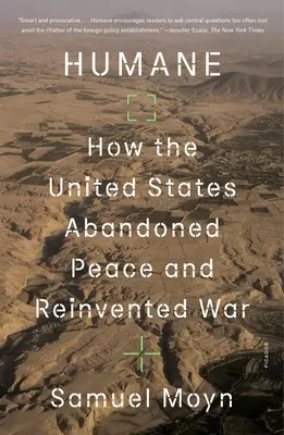 Humano: Cómo Estados Unidos abandonó la paz y reinventó la guerra - Humane: How the United States Abandoned Peace and Reinvented War