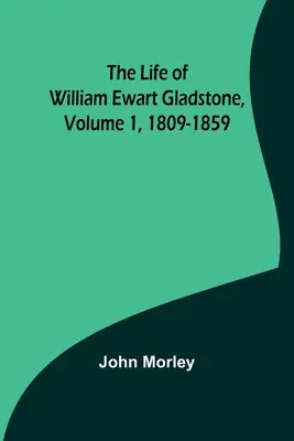 La vida de William Ewart Gladstone, volumen 1, 1809-1859 - The Life of William Ewart Gladstone, Volume 1, 1809-1859