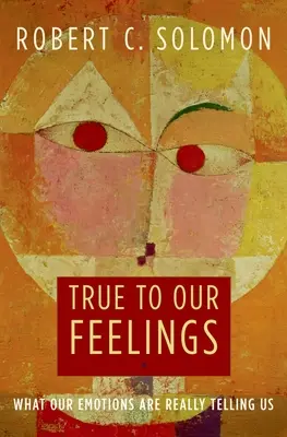 Fieles a nuestros sentimientos: Lo que realmente nos dicen nuestras emociones - True to Our Feelings: What Our Emotions Are Really Telling Us
