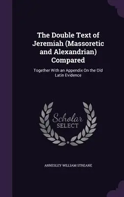 El doble texto de Jeremías (masorético y alejandrino) comparado: Junto con un apéndice sobre la evidencia latina antigua - The Double Text of Jeremiah (Massoretic and Alexandrian) Compared: Together With an Appendix On the Old Latin Evidence