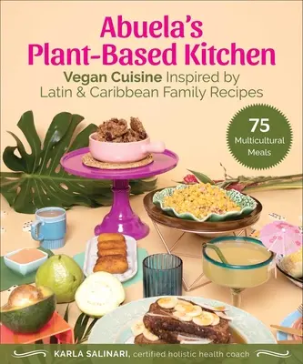 La cocina vegetal de la abuela: Cocina vegana inspirada en recetas familiares latinas y caribeñas - Abuela's Plant-Based Kitchen: Vegan Cuisine Inspired by Latin & Caribbean Family Recipes