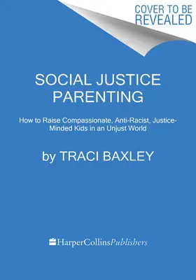 Social Justice Parenting: Cómo criar hijos compasivos, antirracistas y justicieros en un mundo injusto - Social Justice Parenting: How to Raise Compassionate, Anti-Racist, Justice-Minded Kids in an Unjust World
