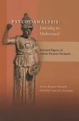 Psicoanálisis: Escuchar para comprender: Selección de artículos de Arlene Kramer Richards - Psychoanalysis: Listening to Understand: Selected Papers of Arlene Kramer Richards