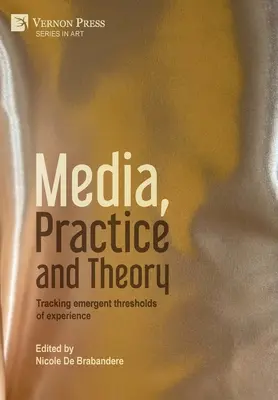 Medios, práctica y teoría: Siguiendo los umbrales emergentes de la experiencia - Media, Practice and Theory: Tracking emergent thresholds of experience