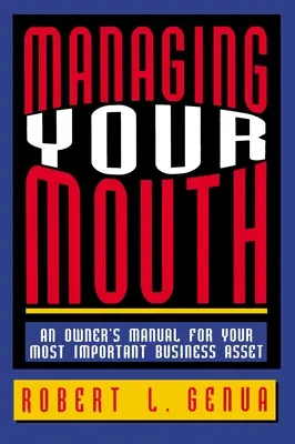 La gestión de tu boca: Manual del propietario de su activo comercial más importante - Managing Your Mouth: An Owner's Manual for Your Most Important Business Asset