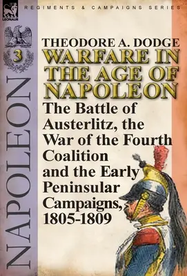 La guerra en la era de Napoleón-Volumen 3: la batalla de Austerlitz, la guerra de la Cuarta Coalición y las primeras campañas peninsulares, 1805-1809 - Warfare in the Age of Napoleon-Volume 3: the Battle of Austerlitz, the War of the Fourth Coalition and the Early Peninsular Campaigns, 1805-1809