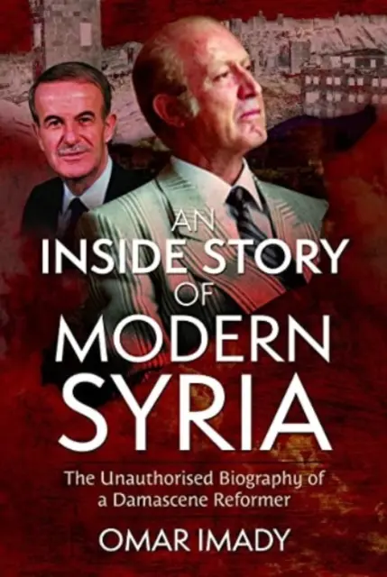 Una historia desde dentro de la Siria moderna: La biografía no autorizada de un reformador damasceno - An Inside Story of Modern Syria: The Unauthorised Biography of a Damascene Reformer