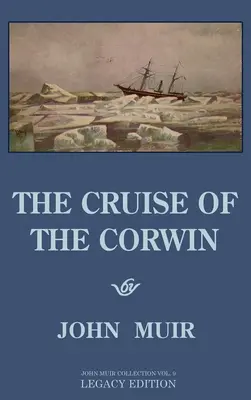 El Crucero del Corwin - Edición Legado: El diario de Muir de la expedición a vela de 1881 a Alaska y el Ártico - The Cruise Of The Corwin - Legacy Edition: The Muir Journal Of The 1881 Sailing Expedition To Alaska And The Arctic