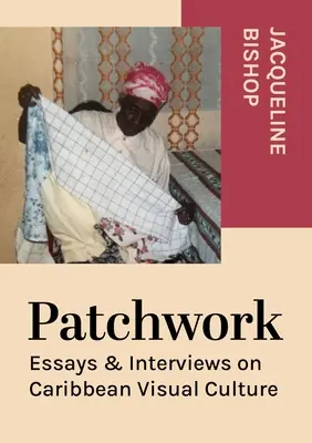 Patchwork: Ensayos y entrevistas sobre la cultura visual caribeña - Patchwork: Essays & Interviews on Caribbean Visual Culture