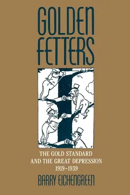 Los grilletes de oro: El patrón oro y la Gran Depresión, 1919-1939 - Golden Fetters: The Gold Standard and the Great Depression, 1919-1939