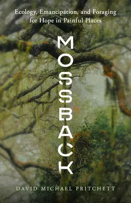 Mossback: Ecología, emancipación y búsqueda de esperanza en lugares dolorosos - Mossback: Ecology, Emancipation, and Foraging for Hope in Painful Places