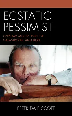 El pesimista extático: Czeslaw Milosz, poeta de la catástrofe y la esperanza - Ecstatic Pessimist: Czeslaw Milosz, Poet of Catastrophe and Hope