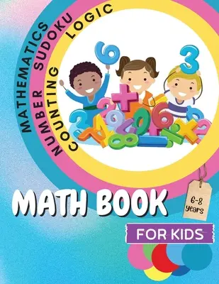 Libro de Matemáticas para Niños: Un Divertido Libro Educativo de Juegos Cerebrales para Niños con Hoja de Respuestas/ Libro de Ejercicios para Niños de 6 a 8 Años/ Gran Regalo para Niños - Math Book for Kids: A Fun Educational Brain Game Book for Kids with Answer Sheet/ Exercises Book for Kids Ages 6-8/ Great Gift for Childre