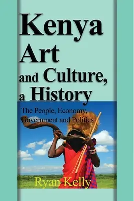 Kenia Arte y Cultura, una Historia: Gente, economía, gobierno y política - Kenya Art and Culture, a History: The People, Economy, Government and Politics