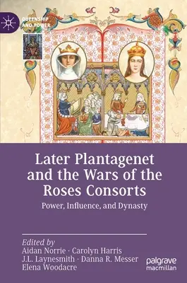 Los últimos Plantagenet y las Guerras de las Rosas Consortes: Poder, influencia y dinastía - Later Plantagenet and the Wars of the Roses Consorts: Power, Influence, and Dynasty