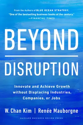 Más allá de la disrupción: Innovar y crecer sin desplazar industrias, empresas ni puestos de trabajo - Beyond Disruption: Innovate and Achieve Growth Without Displacing Industries, Companies, or Jobs