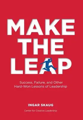 Da el salto: Éxito, fracaso y otras duras lecciones de liderazgo - Make The Leap: Success, Failure, and Other Hard-Won Lessons of Leadership