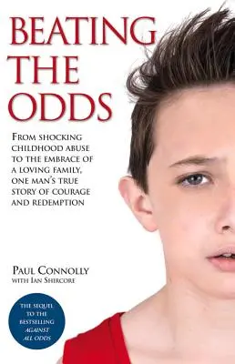 Vencer las adversidades: Del terrible abuso infantil al abrazo de una familia cariñosa, la verdadera historia de valor y redención de un hombre. - Beating the Odds: From Shocking Childhood Abuse to the Embrace of a Loving Family, One Man's True Story of Courage and Redemption