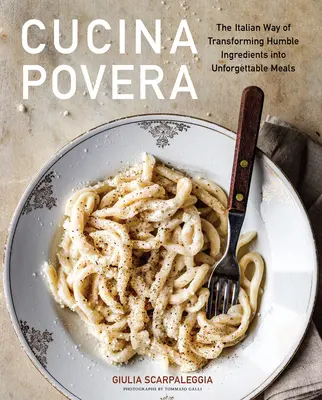 Cucina Povera: La manera italiana de transformar ingredientes humildes en platos inolvidables - Cucina Povera: The Italian Way of Transforming Humble Ingredients Into Unforgettable Meals