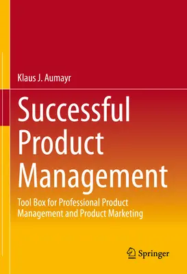 Gestión de Productos de Éxito: Caja de herramientas para la gestión y el marketing profesional de productos - Successful Product Management: Tool Box for Professional Product Management and Product Marketing
