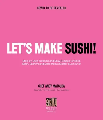 ¡Hagamos sushi! Tutoriales paso a paso y recetas esenciales para rollos, nigiri, sashimi y mucho más de un maestro del sushi - Let's Make Sushi!: Step-By-Step Tutorials and Essential Recipes for Rolls, Nigiri, Sashimi and More from a Master Sushi Chef