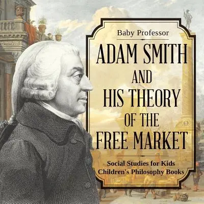 Adam Smith y su Teoría del Libre Mercado - Estudios Sociales para Niños Libros de Filosofía para Niños - Adam Smith and His Theory of the Free Market - Social Studies for Kids Children's Philosophy Books